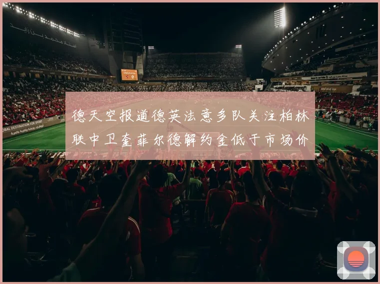德天空报道德英法意多队关注柏林联中卫奎菲尔德解约金低于市场价值