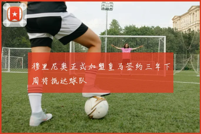穆里尼奥正式加盟皇马签约三年下周将抵达球队